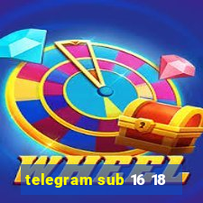 telegram sub 16 18