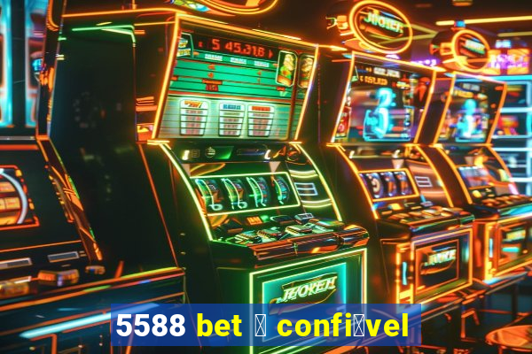 5588 bet 茅 confi谩vel