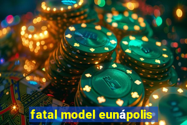 fatal model eunápolis