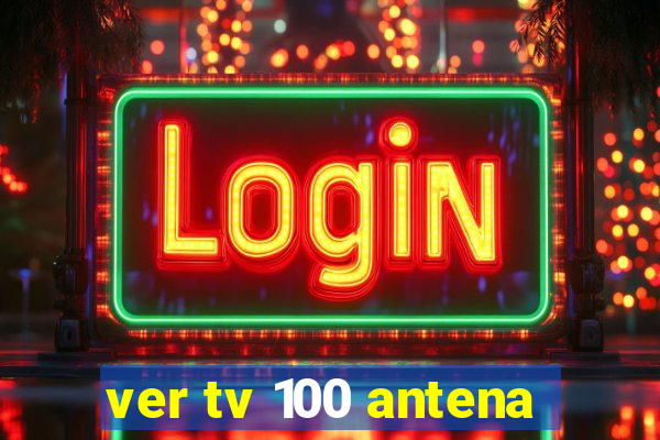 ver tv 100 antena