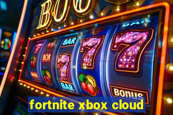 fortnite xbox cloud