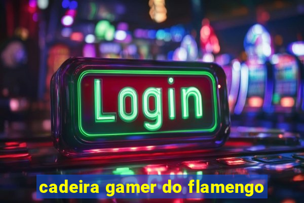 cadeira gamer do flamengo