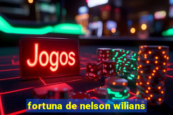 fortuna de nelson wilians