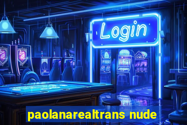 paolanarealtrans nude