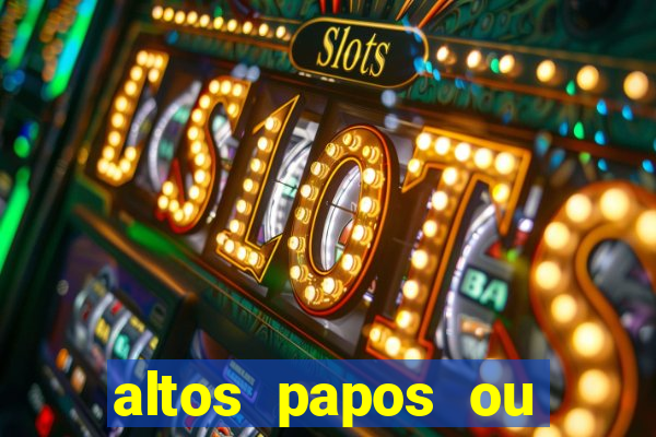 altos papos ou autos papos