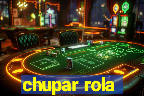 chupar rola