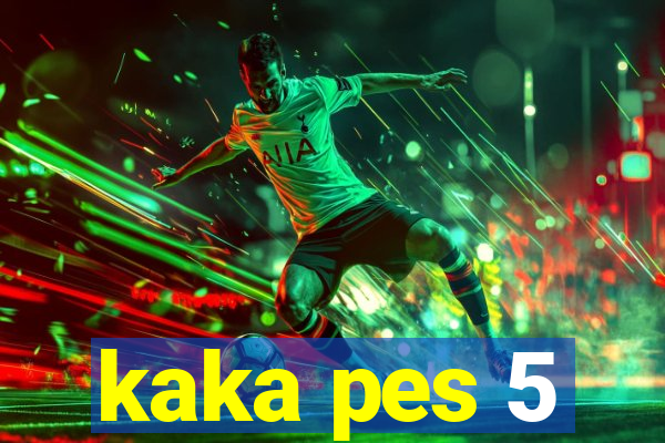 kaka pes 5