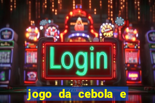 jogo da cebola e da berinjela