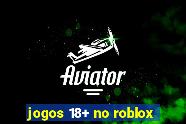 jogos 18+ no roblox