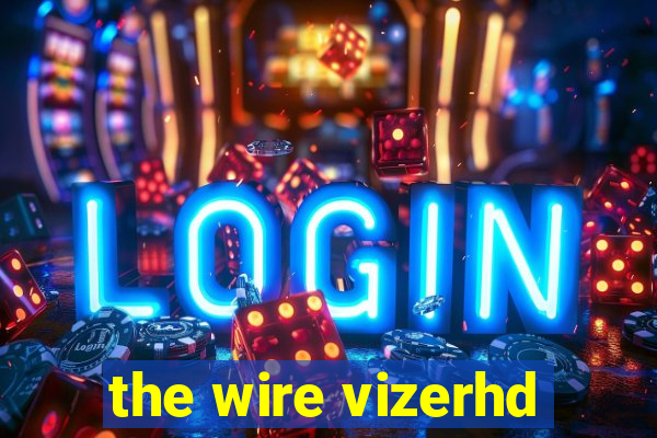 the wire vizerhd