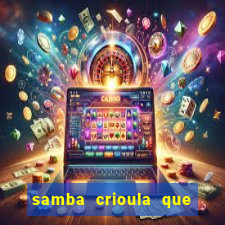 samba crioula que vem da bahia