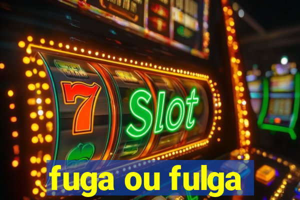 fuga ou fulga