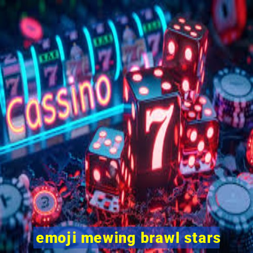 emoji mewing brawl stars