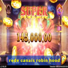 rede canais robin hood