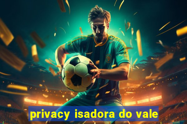 privacy isadora do vale